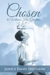 Chosen to Witness His Greatness - Janice Eman-Henshaw