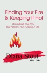 Finding Your Fire & Keeping It Hot - Diana Stout