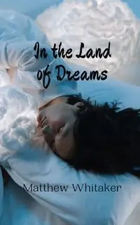 In the Land of Dreams - Matthew Whitaker