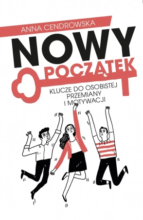 Nowy Początek. Klucze do osobistej przemiany i motywacji (dodruk 2024) - Anna Cendrowska