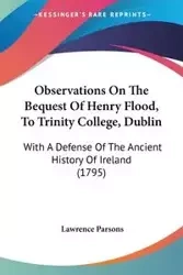 Observations On The Bequest Of Henry Flood, To Trinity College, Dublin - Lawrence Parsons