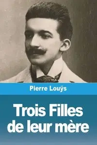 Trois Filles de leur mère - Pierre Louÿs