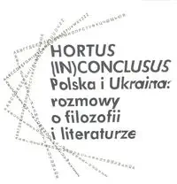 Hortus (In)Conclusus Polska i Ukraina: rozmowy o filozofii i literaturze - Opracowanie zbiorowe