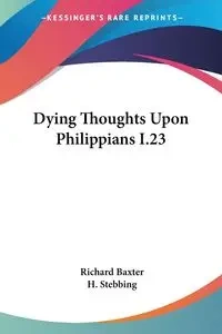 Dying Thoughts Upon Philippians I.23 - Richard Baxter