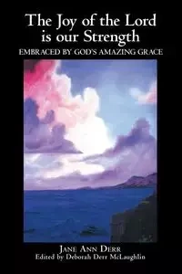 The Joy of the Lord Is Our Strength - Jane Ann Derr