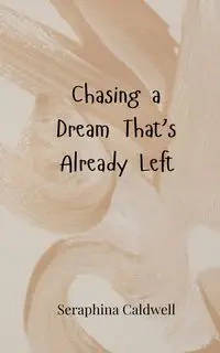Chasing a Dream That's Already Left - Caldwell Seraphina