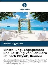 Einstellung, Engagement und Leistung von Schülern im Fach Physik, Ruanda - Tujyinama Valens