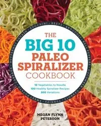 The Big 10 Paleo Spiralizer Cookbook - Megan Peterson Flynn