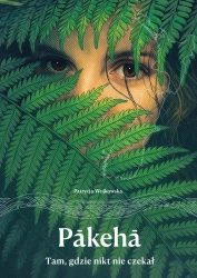 Pakeha. Tam, gdzie nikt nie czekał - Patrycja Wojkowska