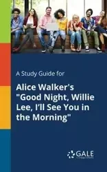 A Study Guide for Alice Walker's "Good Night, Willie Lee, I'll See You in the Morning" - Gale Cengage