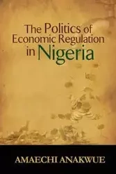 The Politics of Economic Regulation in Nigeria - Anakwue Amaechi