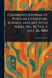 Chambers's Journal of Popular Literature, Science, and Art, Fifth Series, No. 30, Vol. I, July 26, 1884 - Various