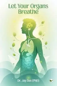 Let Your Organs Breathe - Jay Das Dr.