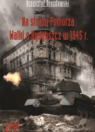 N straży Pomorza. Walki o Bydgoszcz w 1945 roku - Krzysztof Drozdowski