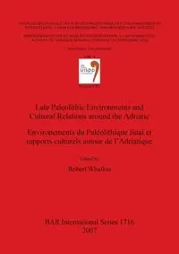 Late Paleolithic Environments and Cultural Relations around the Adriatic / Environements du Paléolithique final et rapports culturels autour de l'Adri - Whallon Robert