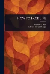 How to Face Life - Stephen S. Wise (Stephen Samuel)