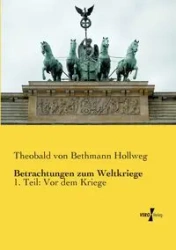 Betrachtungen zum Weltkriege - von Bethmann Hollweg Theobald