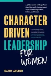 Character Driven Leadership for Women - Kathy Archer