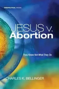 Jesus v. Abortion - Charles K. Bellinger