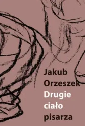 Drugie ciało pisarza. Eseje o Brunonie Schulzu - Jakub Orzeszek