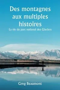 Des montagnes aux multiples histoires  La vie du parc national des Glaciers - Greg Beaumont