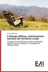 L'albergo diffuso, valorizzazione turistica del territorio rurale - Bernardo Silvia Di