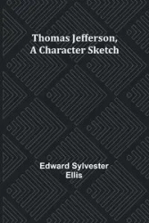 Thomas Jefferson, A Character Sketch - Ellis Edward Sylvester