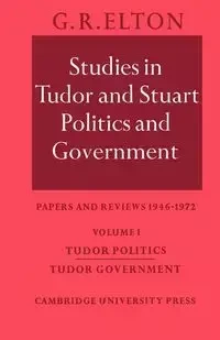 Studies in Tudor and Stuart Politics and Government - Elton G. R.