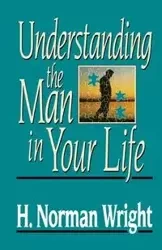 Understanding the Man in Your Life - Norman Wright H.