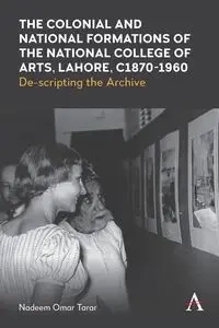 The Colonial and National Formations of the National College of Arts, Lahore, circa 1870s to 1960s - Omar Tarar Nadeem