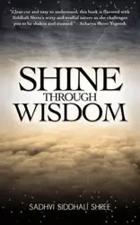 Shine Through Wisdom - Shree Sadhvi Siddhali