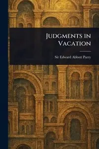 Judgments in Vacation - Edward Parry Abbott Sir