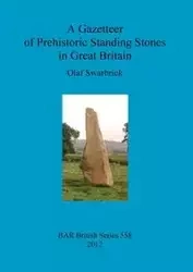 A Gazetteer of Prehistoric Standing Stones in Great Britain - Olaf Swarbrick