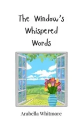 The Window's Whispered Words - Whitmore Arabella