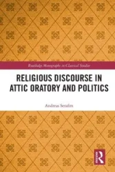 Religious Discourse in Attic Oratory and Politics - Andreas Serafim