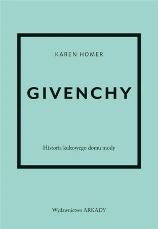 Givenchy.Historia kultowego domu mody. - Karen Homer