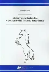 Metody organizatorskie w doskonaleniu systemu zarządzania - Janusz Czekaj