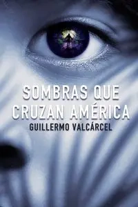 Sombras que cruzan América - Guillermo Valcarcel