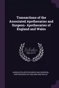 Transactions of the Associated Apothecaries and Surgeon- Apothecaries of England and Wales - Associated Apothecaries And Surgeon-apot