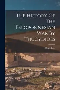 The History Of The Peloponnesian War By Thucydides - Thucydides