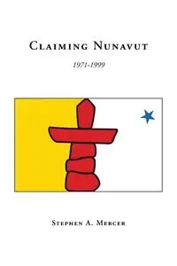 Claiming Nunavut - Stephen A. Mercer
