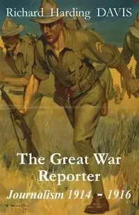 The Great War Reporter - Davis Richard Harding