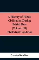 A History of Hindu Civilisation During British Rule - Bose Pramatha Nath