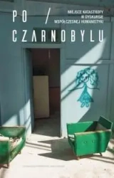 Po Czarnobylu. Miejsce katastrofy w dyskursie... - praca zbiorowa