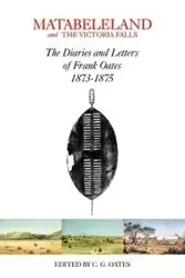 Matabeleland and the Victoria Falls - Oates Charles G.