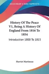 History Of The Peace V1, Being A History Of England From 1816 To 1854 - Harriet Martineau