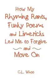 How My Rhyming Rants, Funky Poems and Limericks Led Me to Forgive and Move On - Whoo C.L.