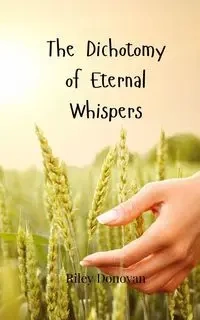 The Dichotomy of Eternal Whispers - Donovan Riley
