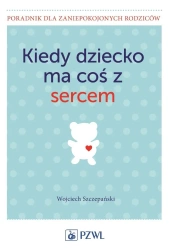 Kiedy dziecko ma coś z sercem - Wojciech Szczepański