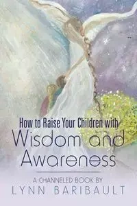 How to Raise Your Children with Wisdom and Awareness - Lynn Baribault